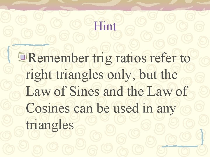 Hint Remember trig ratios refer to right triangles only, but the Law of Sines