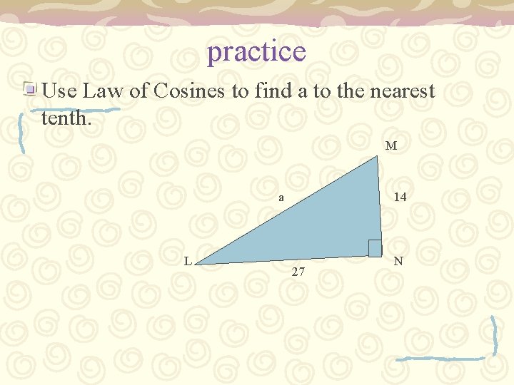 practice Use Law of Cosines to find a to the nearest tenth. M a