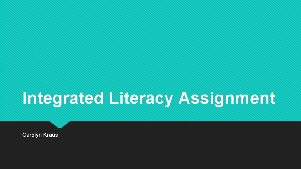 Integrated Literacy Assignment Carolyn Kraus 