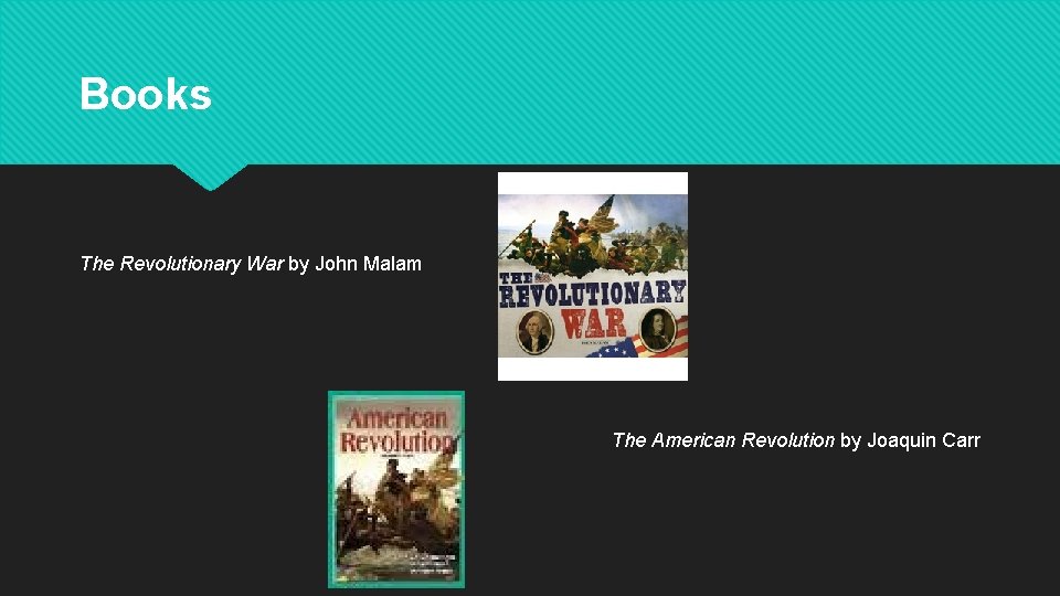 Books The Revolutionary War by John Malam The American Revolution by Joaquin Carr 