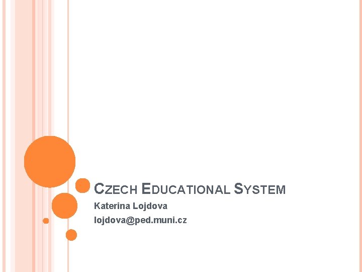 CZECH EDUCATIONAL SYSTEM Katerina Lojdova lojdova@ped. muni. cz 