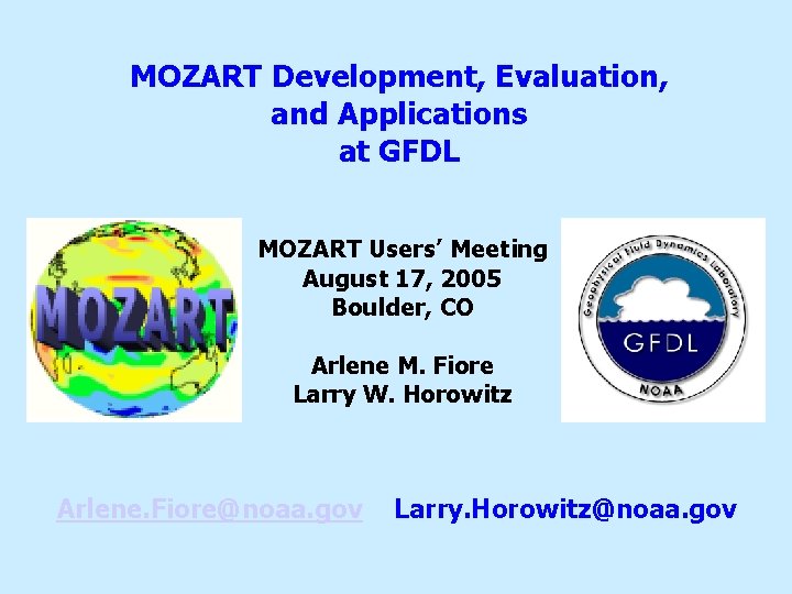 MOZART Development, Evaluation, and Applications at GFDL MOZART Users’ Meeting August 17, 2005 Boulder,