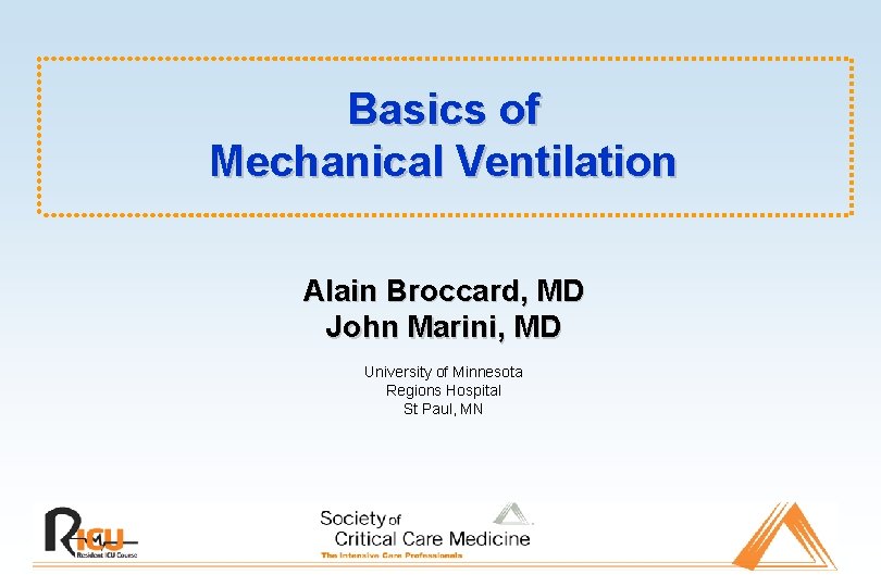 Basics of Mechanical Ventilation Alain Broccard, MD John Marini, MD University of Minnesota Regions