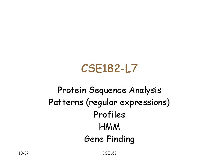 CSE 182 -L 7 Protein Sequence Analysis Patterns (regular expressions) Profiles HMM Gene Finding