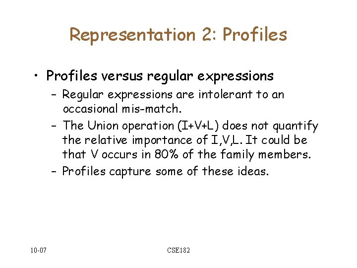 Representation 2: Profiles • Profiles versus regular expressions – Regular expressions are intolerant to