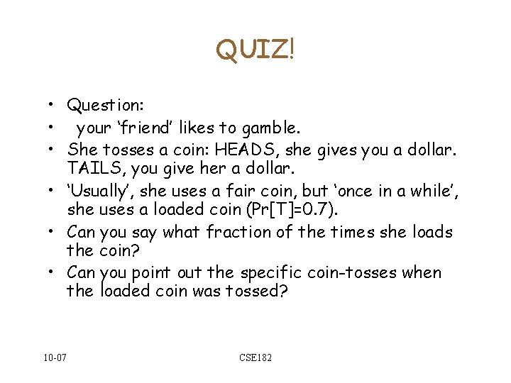 QUIZ! • Question: • your ‘friend’ likes to gamble. • She tosses a coin: