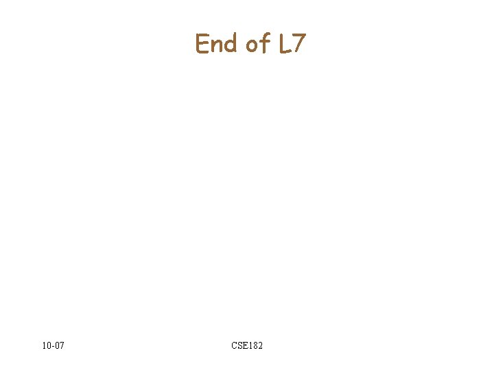 End of L 7 10 -07 CSE 182 