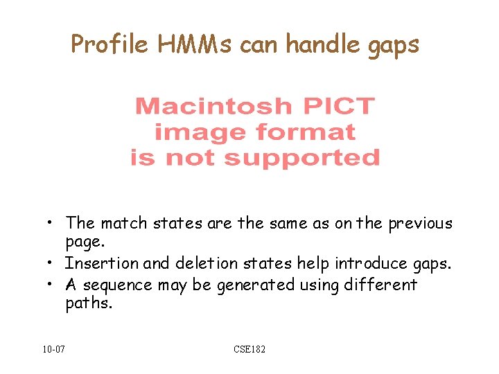 Profile HMMs can handle gaps • The match states are the same as on