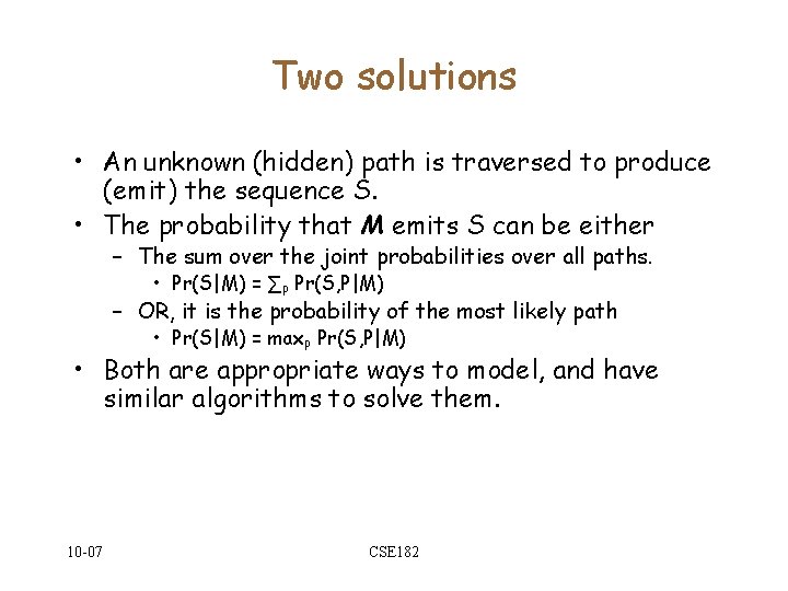 Two solutions • An unknown (hidden) path is traversed to produce (emit) the sequence