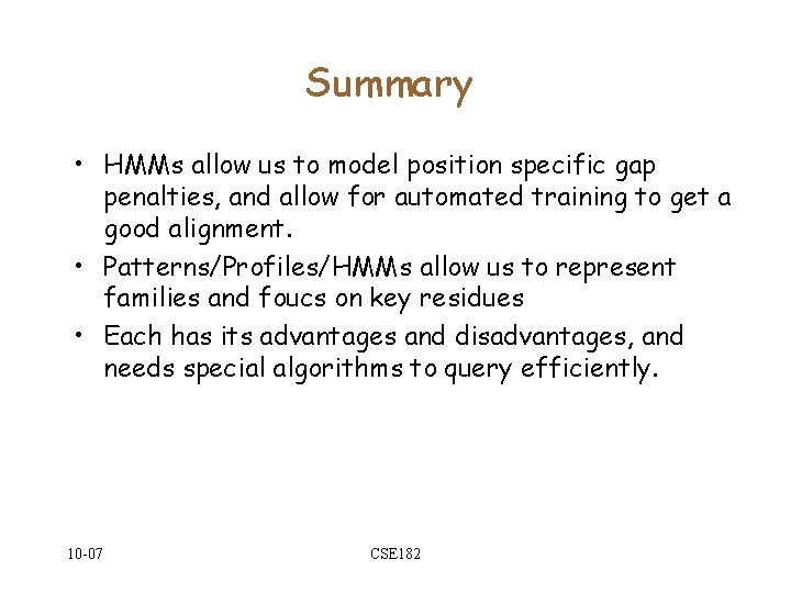 Summary • HMMs allow us to model position specific gap penalties, and allow for