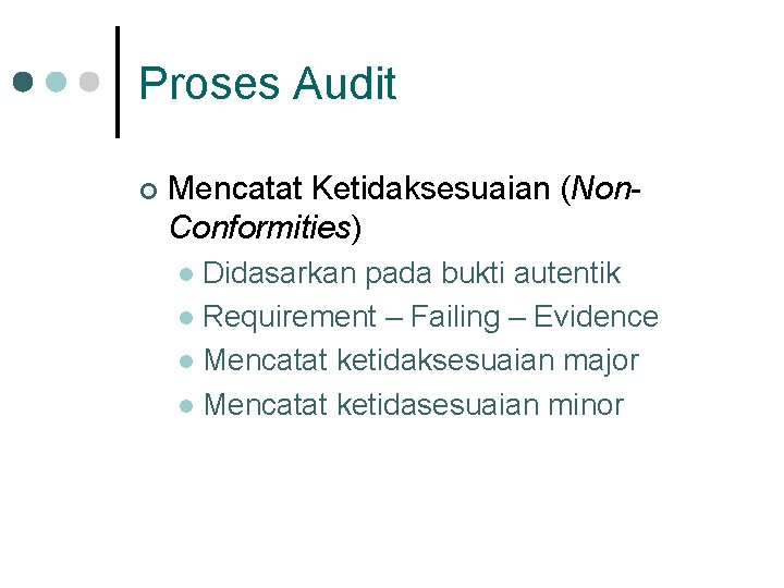 Proses Audit ¢ Mencatat Ketidaksesuaian (Non. Conformities) Didasarkan pada bukti autentik l Requirement –