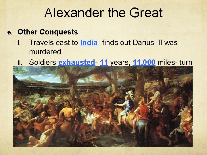 Alexander the Great e. Other Conquests Travels east to India- finds out Darius III