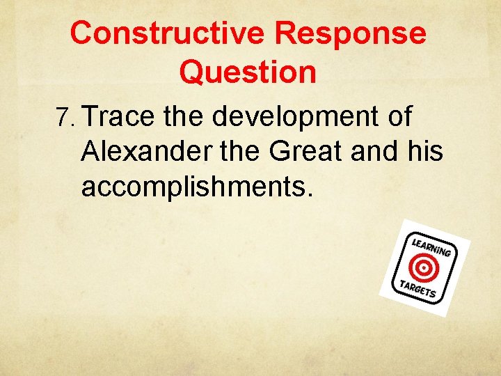 Constructive Response Question 7. Trace the development of Alexander the Great and his accomplishments.