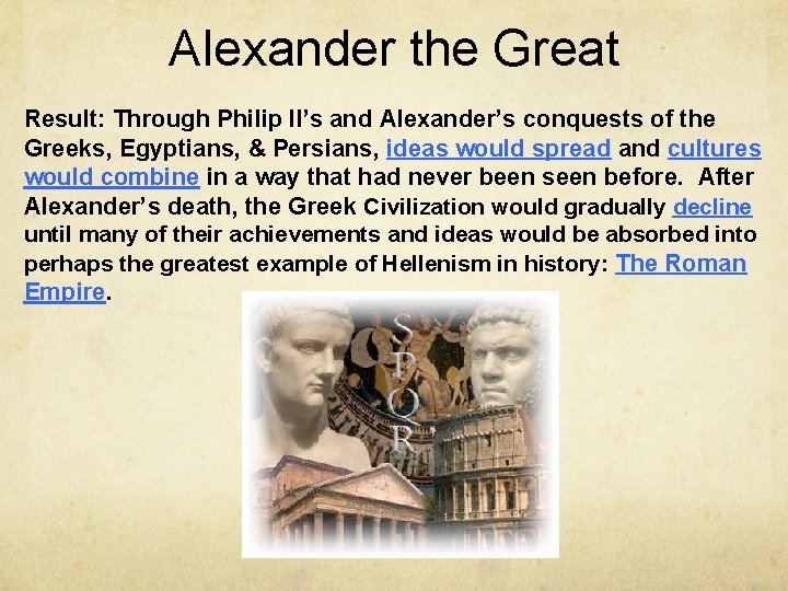 Alexander the Great Result: Through Philip II’s and Alexander’s conquests of the Greeks, Egyptians,