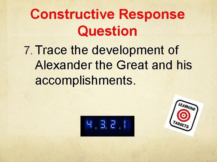 Constructive Response Question 7. Trace the development of Alexander the Great and his accomplishments.