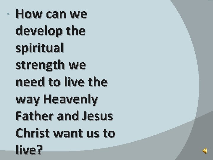  How can we develop the spiritual strength we need to live the way