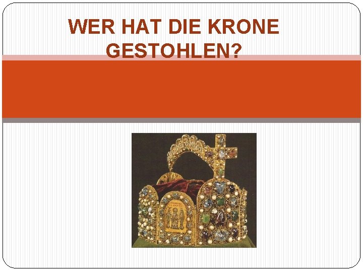 WER HAT DIE KRONE GESTOHLEN? 