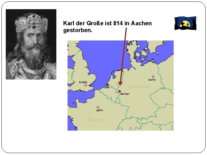 Karl der Große ist 814 in Aachen gestorben. 