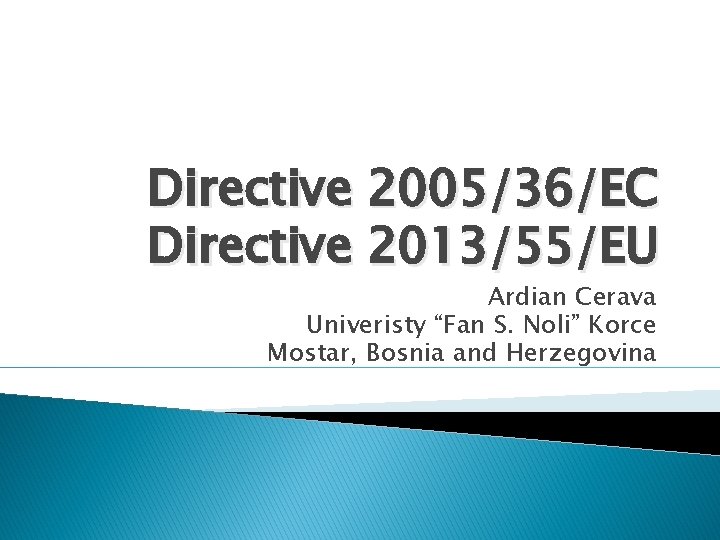 Directive 2005/36/EC Directive 2013/55/EU Ardian Cerava Univeristy “Fan S. Noli” Korce Mostar, Bosnia and