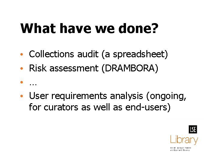 What have we done? • • Collections audit (a spreadsheet) Risk assessment (DRAMBORA) …