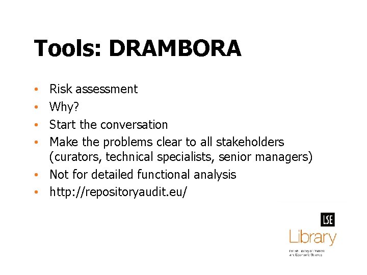 Tools: DRAMBORA Risk assessment Why? Start the conversation Make the problems clear to all