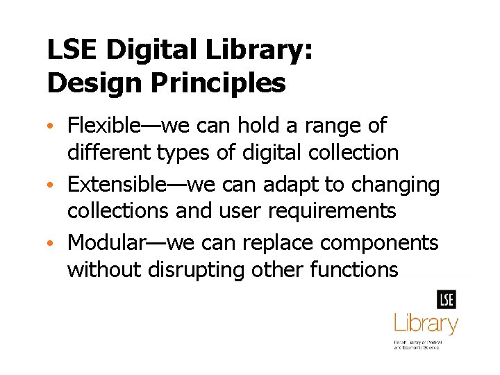 LSE Digital Library: Design Principles • Flexible—we can hold a range of different types