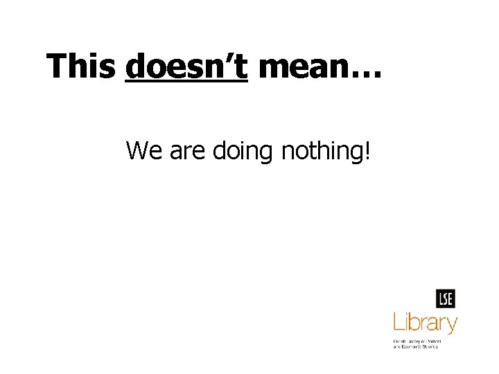 This doesn’t mean… We are doing nothing! 