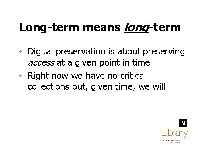 Long-term means long-term • Digital preservation is about preserving access at a given point