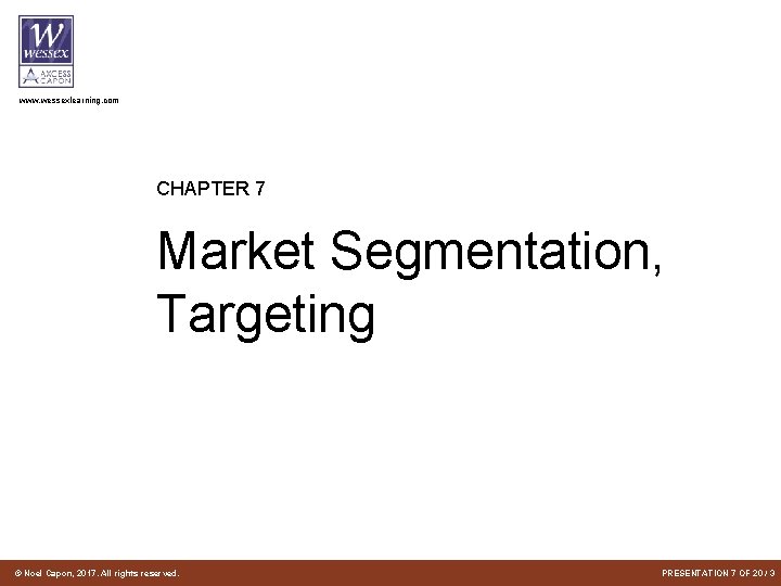 www. wessexlearning. com CHAPTER 7 Market Segmentation, Targeting © Noel Capon, 2017. All rights