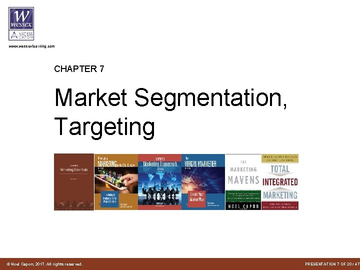 www. wessexlearning. com CHAPTER 7 Market Segmentation, Targeting © Noel Capon, 2017. All rights