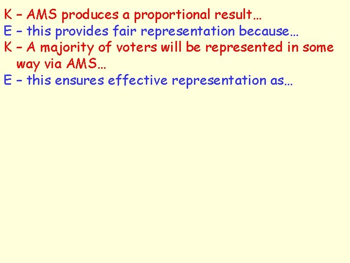 K – AMS produces a proportional result… E – this provides fair representation because…