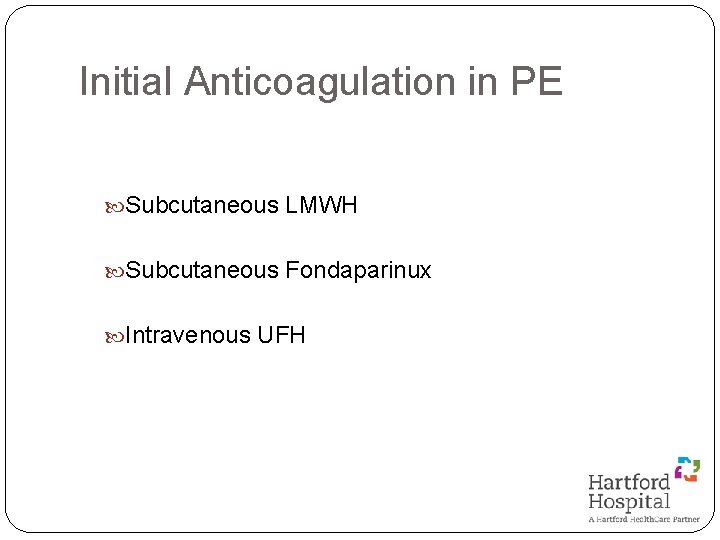 Initial Anticoagulation in PE Subcutaneous LMWH Subcutaneous Fondaparinux Intravenous UFH 