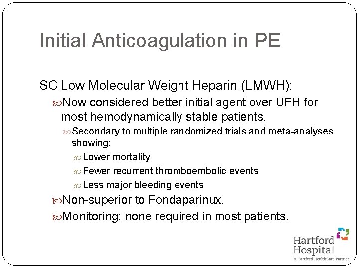 Initial Anticoagulation in PE SC Low Molecular Weight Heparin (LMWH): Now considered better initial