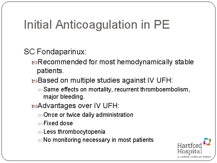 Initial Anticoagulation in PE SC Fondaparinux: Recommended for most hemodynamically stable patients. Based on