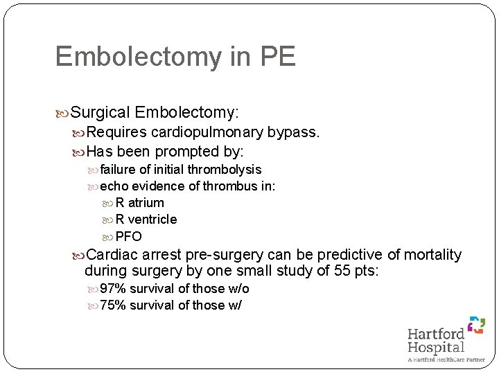 Embolectomy in PE Surgical Embolectomy: Requires cardiopulmonary bypass. Has been prompted by: failure of