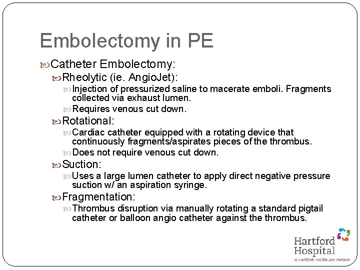 Embolectomy in PE Catheter Embolectomy: Rheolytic (ie. Angio. Jet): Injection of pressurized saline to