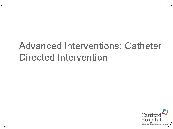 Advanced Interventions: Catheter Directed Intervention 