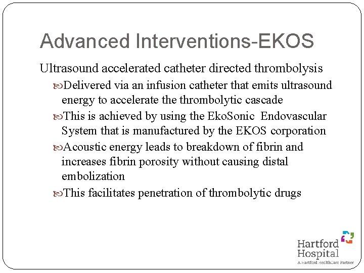 Advanced Interventions-EKOS Ultrasound accelerated catheter directed thrombolysis Delivered via an infusion catheter that emits