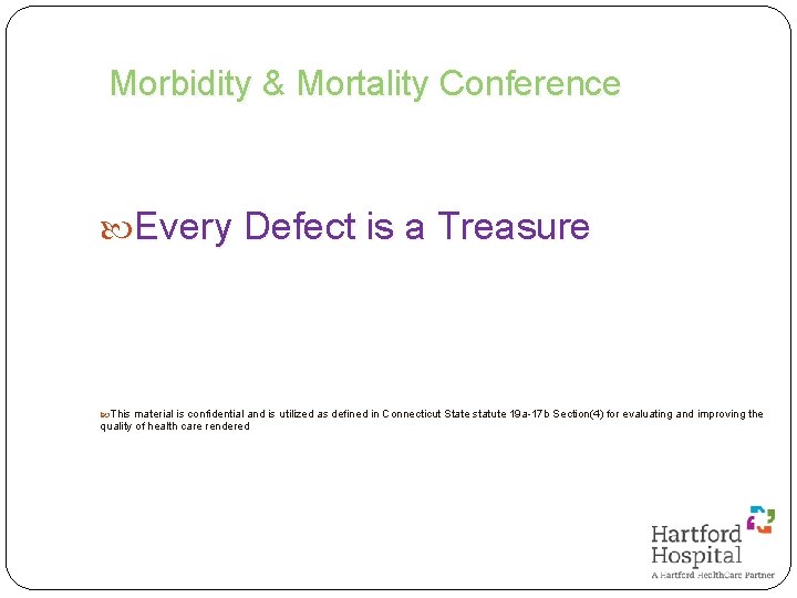 Morbidity & Mortality Conference Every Defect is a Treasure This material is confidential and