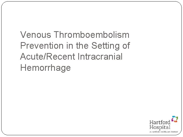 Venous Thromboembolism Prevention in the Setting of Acute/Recent Intracranial Hemorrhage 