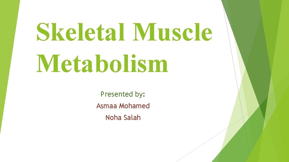 Skeletal Muscle Metabolism Presented by: Asmaa Mohamed Noha Salah 