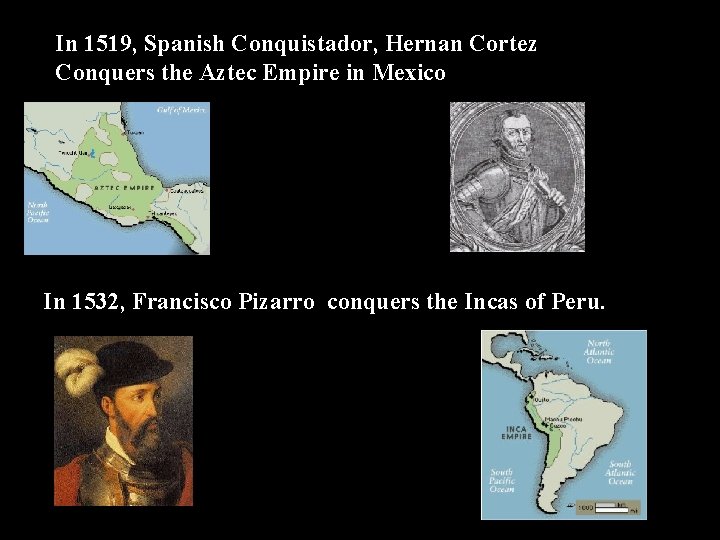 In 1519, Spanish Conquistador, Hernan Cortez Conquers the Aztec Empire in Mexico In 1532,