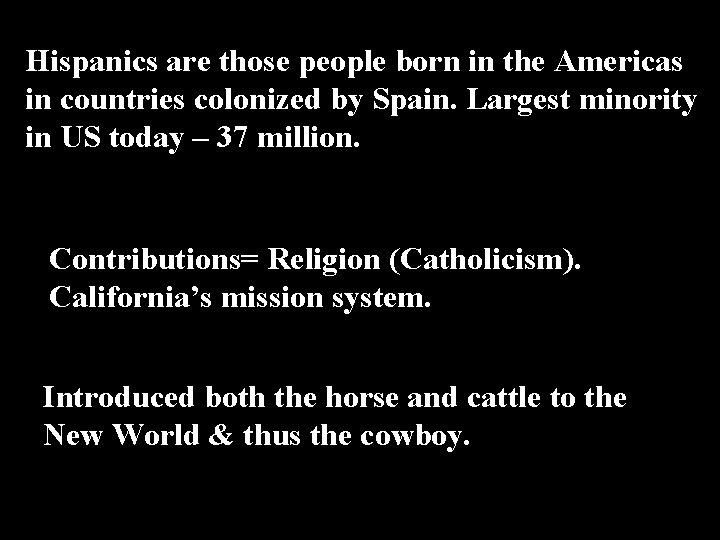 Hispanics are those people born in the Americas in countries colonized by Spain. Largest