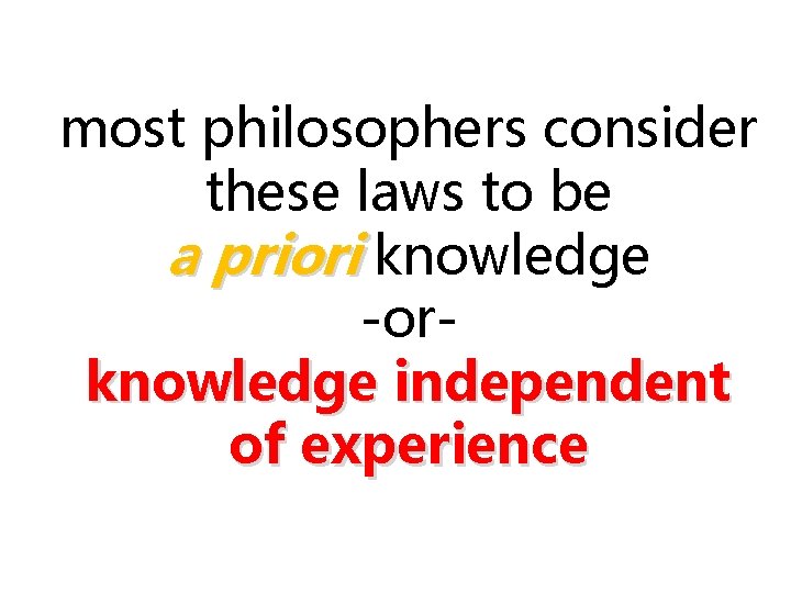 most philosophers consider these laws to be a priori knowledge -orknowledge independent of experience