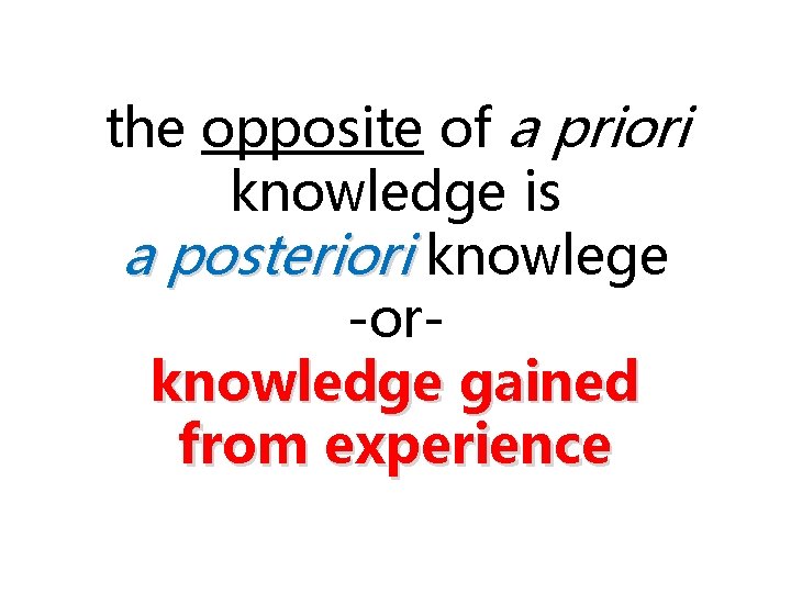 the opposite of a priori knowledge is a posteriori knowlege -orknowledge gained from experience