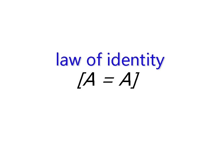 law of identity [A = A] 