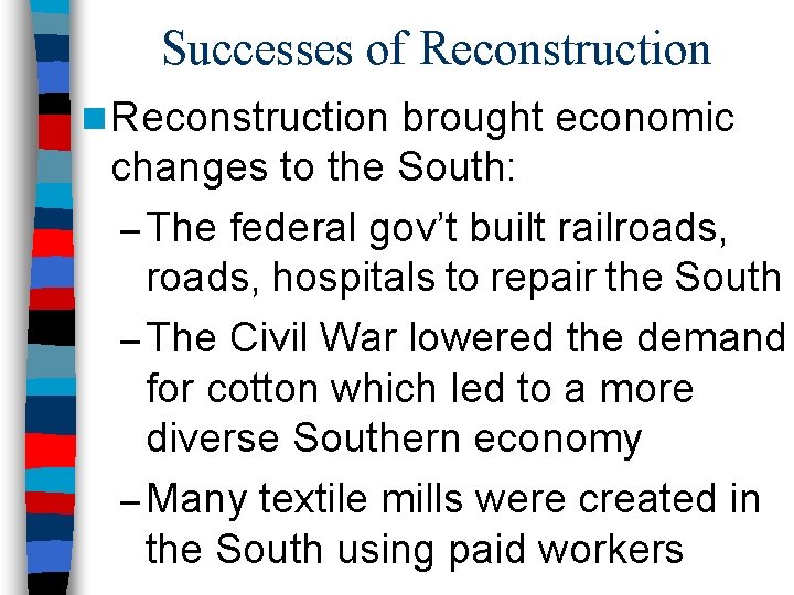 Successes of Reconstruction n Reconstruction brought economic changes to the South: – The federal