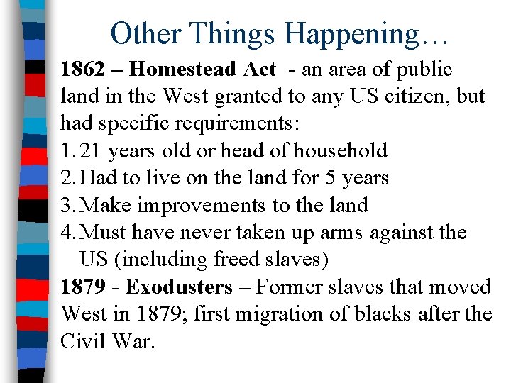 Other Things Happening… 1862 – Homestead Act - an area of public land in