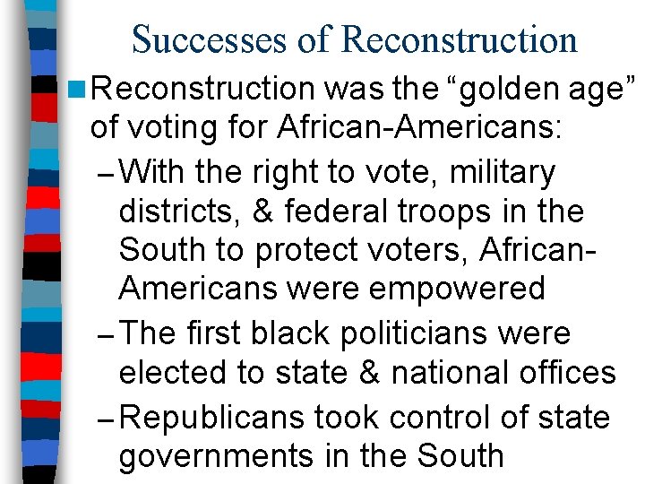 Successes of Reconstruction n Reconstruction was the “golden age” of voting for African-Americans: –