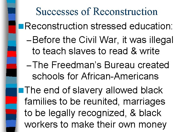 Successes of Reconstruction n Reconstruction stressed education: – Before the Civil War, it was